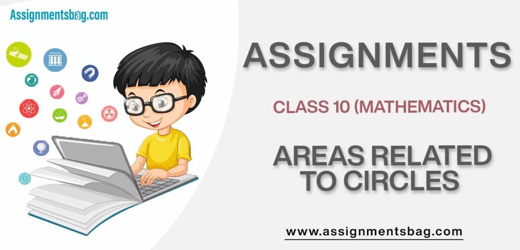 Assignments For Class 10 Mathematics Areas Related To Circles