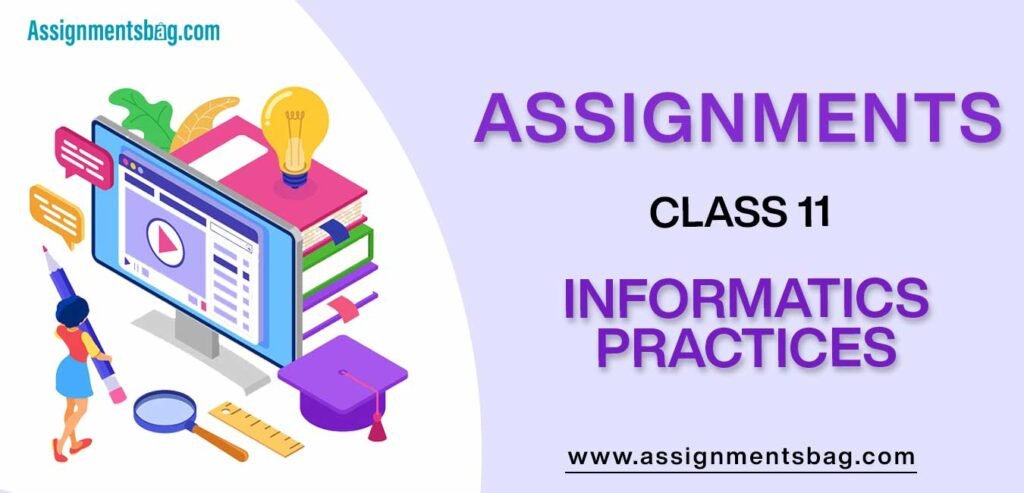 Assignments For Class 11 Informatics Practices