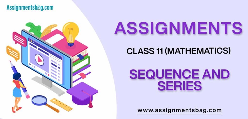 Assignments For Class 11 Mathematics Sequence And Series