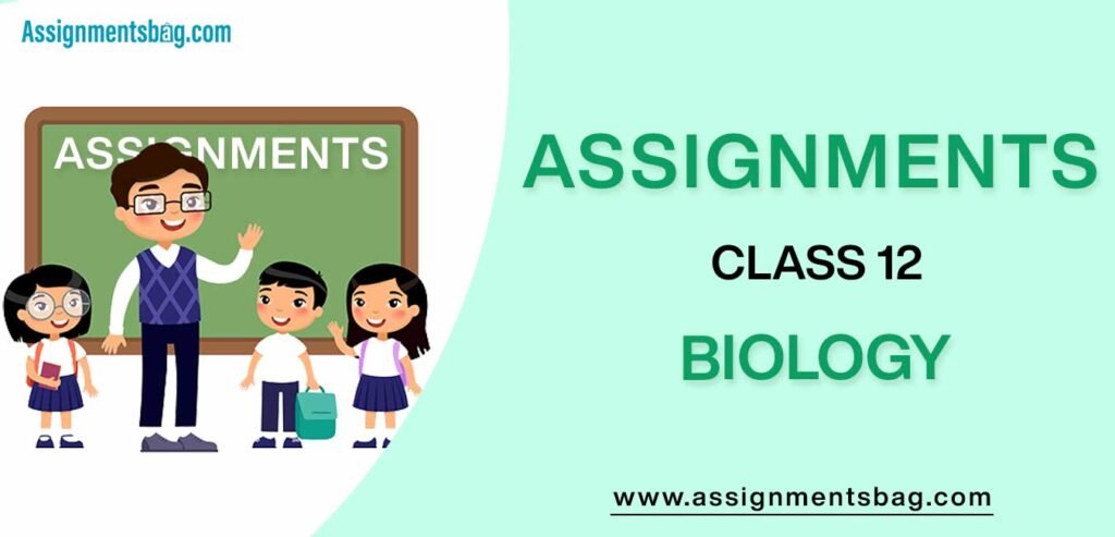 Assignments For Class 12 Biology