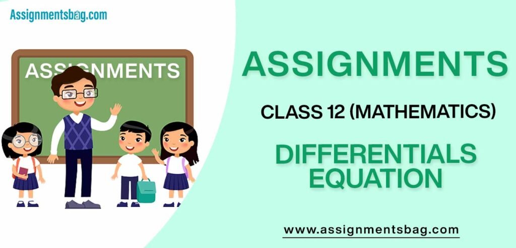 Assignments For Class 12 Mathematics Differentials Equation