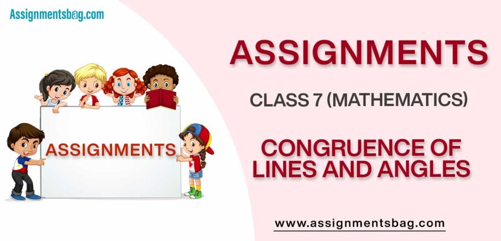 Assignments For Class 7 Mathematics Congruence Of Lines And Angles