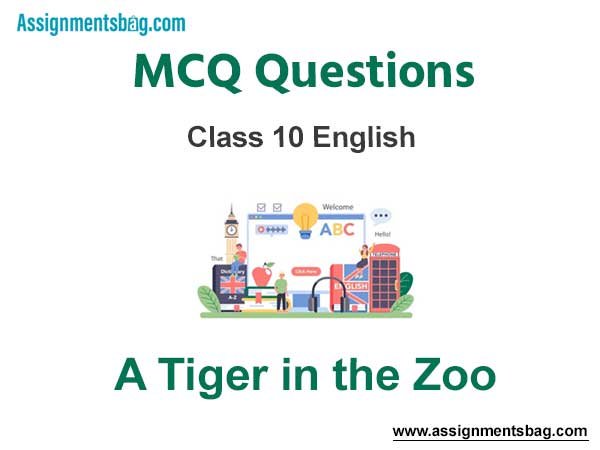 MCQ Questions Chapter 2 A Tiger in the Zoo Class 10 English