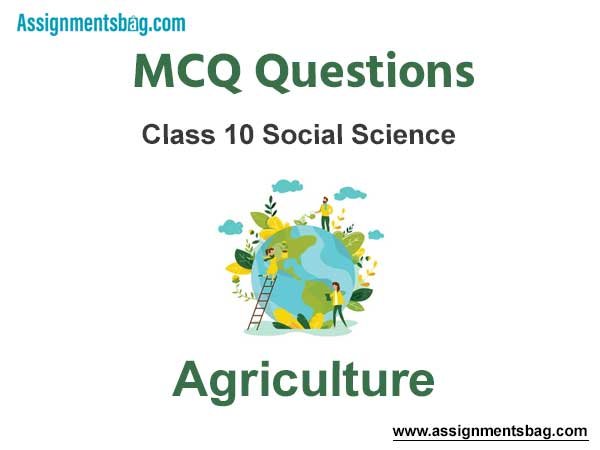 MCQ Questions Chapter 4 Agriculture Class 10 Social Science