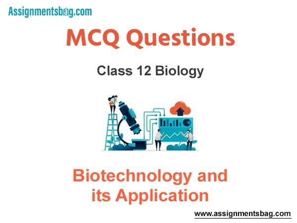 MCQ Questions Chapter 12 Biotechnology and its Application Class 12 Biology