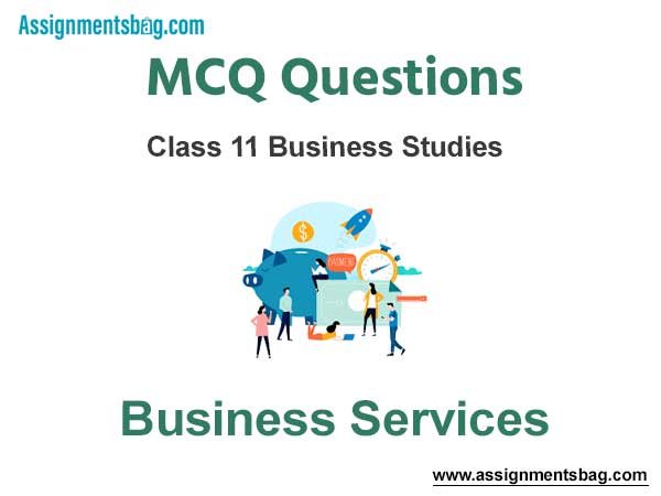 MCQ Questions Chapter 4 Business Services Class 11 Business Studies