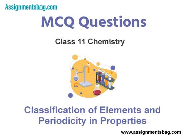 MCQ Questions Chapter 3 Classification of Elements and Periodicity in Properties Class 11 Chemistry