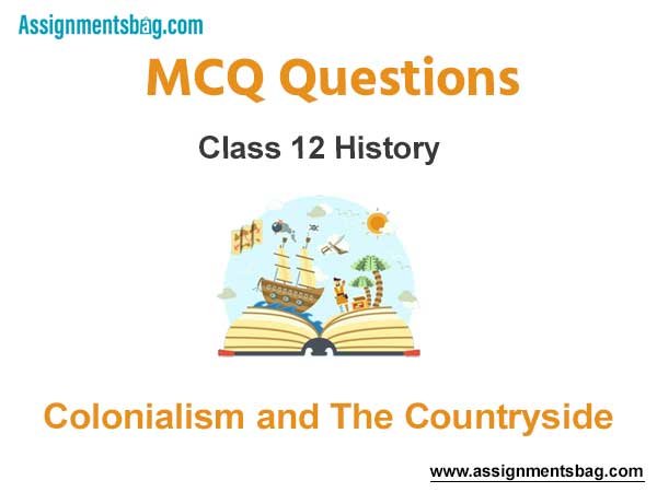 MCQ Questions Chapter 10 Colonialism and The Countryside Class 12 History