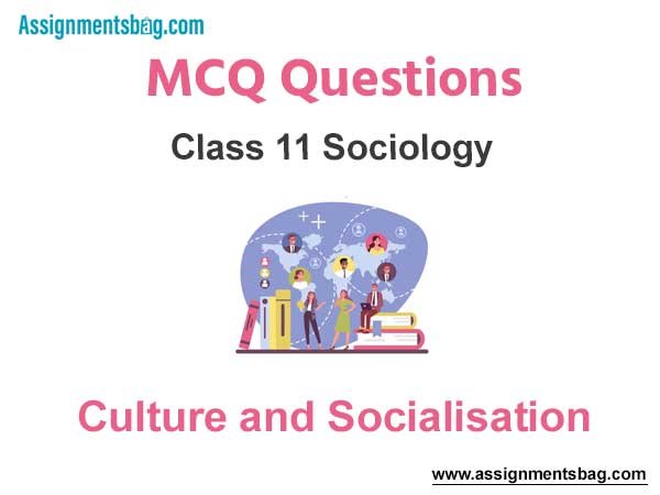 MCQ Questions Chapter 4 Culture and Socialisation Class 11 Sociology