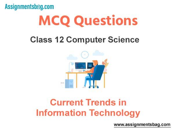 MCQ Questions Chapter 4 Current Trends in Information Technology Class 12 Computer Science