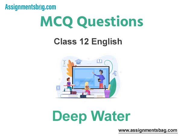MCQ Questions Chapter 3 Deep Water William Douglas Class 12 English
