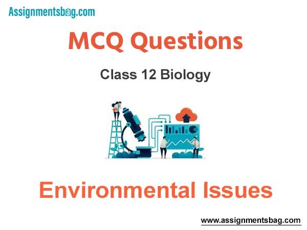MCQ Questions Chapter 16 Environmental Issues Class 12 Biology