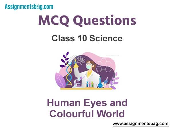 MCQ Questions Chapter 11 Human Eyes and Colourful World Class 10 Science
