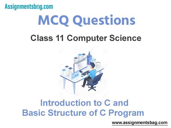 MCQ Questions Chapter 7 Introduction to C and Basic Structure of C Program Class 11 Computer Science