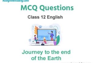 MCQ Questions Chapter 3 Journey to the end of the Earth Class 12 English