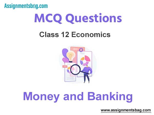 MCQ Questions Chapter 9 Money and Banking Class 12 Economics