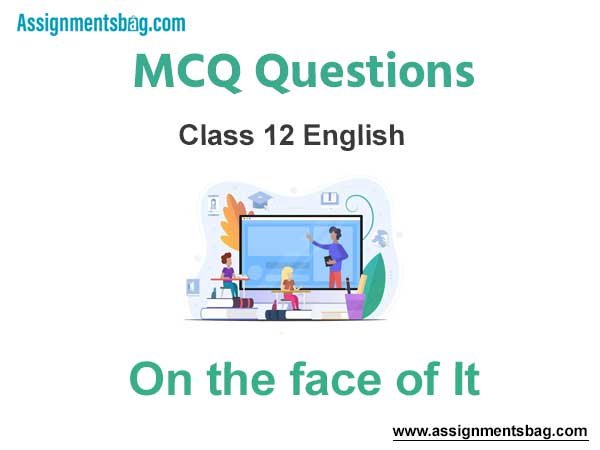 MCQ Questions Chapter 6 On the face of It Class 12 English