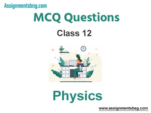MCQ Questions For Class 12 Physics