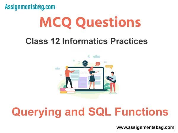 MCQ Questions Chapter 1 Querying and SQL Functions MCQs Class 12 Informatics Practices