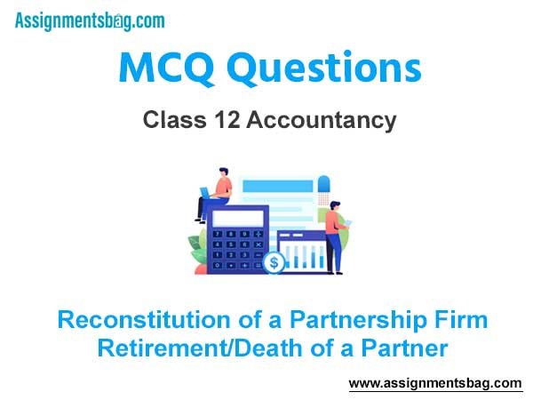 MCQ Questions Chapter 4 Reconstitution of a Partnership Firm – Retirement/Death of a Partner Class 12 Accountancy