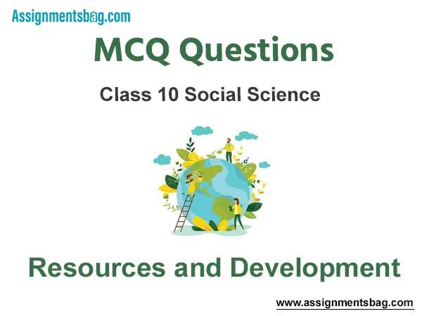 MCQ Questions Chapter 1 Resources and Development Class 10 Social Science