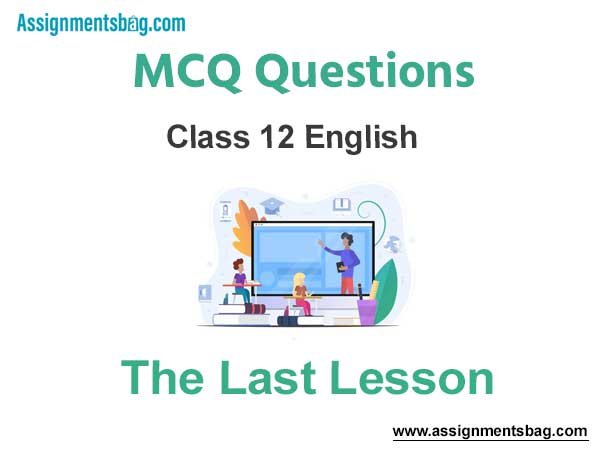 MCQ Questions Chapter 1 The Last Lesson Class 12 English