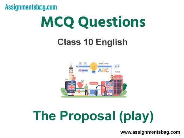 MCQ Questions Chapter 11 The Proposal (play) Class 10 English