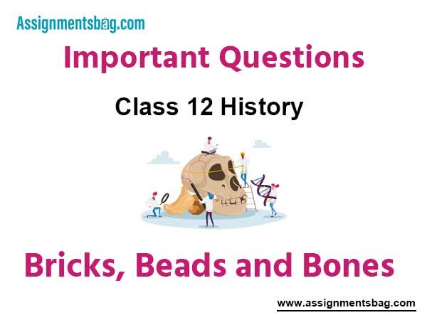 Bricks Beads and Bones Class 12 History Important Questions