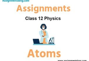 Assignments Chapter 12 Atoms Class 12 Physics
