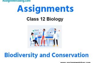 Assignments Class 12 Biology Biodiversity and Conservation