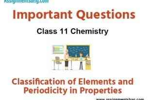 Assignments Class 11 Chemistry Classification of Elements and Periodicity in Properties
