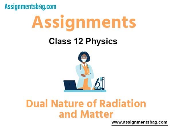 Assignments Chapter 11 Dual Nature of Radiation and Matter Class 12 Physics