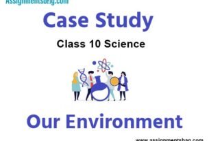 Case Study MCQ Questions Chapter 15 Our Environment Class 10 Science