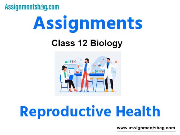 Assignments Class 12 Biology Reproductive Health