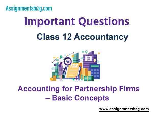 Accounting for Partnership Firms – Basic Concepts Class 12 Accountancy Important Questions