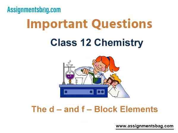 The d – and f – Block Elements  Class 12 Chemistry Important Questions